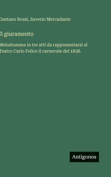 Hardcover Il giuramento: Melodramma in tre atti da rappresentarsi al Teatro Carlo Felice il carnevale del 1838. [Italian] Book