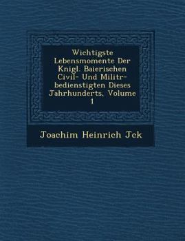 Paperback Wichtigste Lebensmomente Der K�nigl. Baierischen Civil- Und Milit�r-bedienstigten Dieses Jahrhunderts, Volume 1 Book