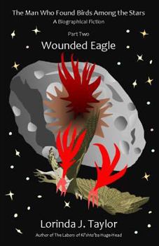 Paperback The Man Who Found Birds among the Stars, Part Two: Wounded Eagle: A Biographical Fiction Book