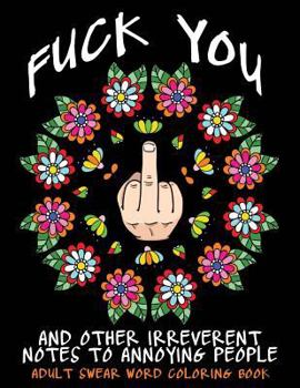 Paperback Adult Swear Word Coloring Book: Fuck You & Other Irreverent Notes To Annoying People: 40 Sweary Rude Curse Word Coloring Pages To Calm You The F*ck Do Book