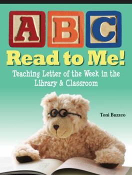 Abc Read To Me!: Teaching Letter Of The Week In The Library & Classroom
