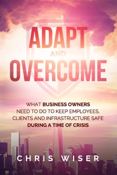 Paperback Adapt and Overcome: What Business Owners Need to Do to Keep Employees, Clients and Infrastructure Safe During a Time of Crisis Book