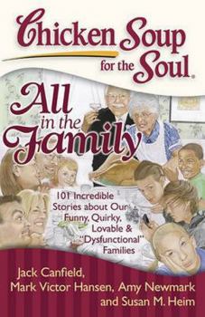 Paperback Chicken Soup for the Soul: All in the Family: 101 Incredible Stories about Our Funny, Quirky, Lovable & Dysfunctional Families Book