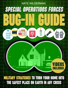 Special Operations Forces Bug-In Guide: Military Strategies to Turn Your Home into the Safest Place on Earth in Any Crisis