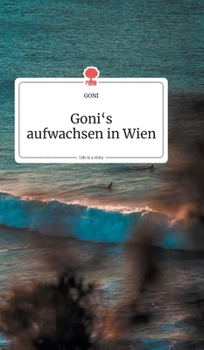 Goni's aufwachsen in Wien. Life is a Story (German Edition)