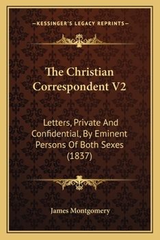 The Christian Correspondent V2: Letters, Private And Confidential, By Eminent Persons Of Both Sexes