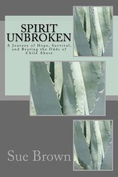 Paperback Spirit Unbroken: A journey of Hope, Survival, and Beating the Odds of Child Abuse Book