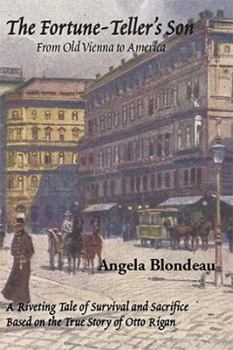 The Fortune-Teller's Son: A Riveting Tale of Survival and Sacrifice from Old Vienna to America Based on the True Story of Otto Rigan