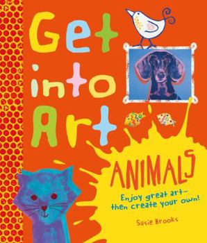 Hardcover Get Into Art Animals: Enjoy Great Art--Then Create Your Own! Book