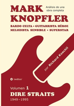 Mark Knopfler (Volumen 1, Dire Straits) - el apasionante libro de 530 páginas, edición especial en español: Bardo celta, guitarrista héroe, melodista ... de una obra completa) (Spanish Edition)