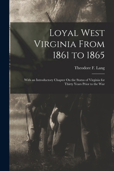 Paperback Loyal West Virginia From 1861 to 1865: With an Introductory Chapter On the Status of Virginia for Thirty Years Prior to the War Book
