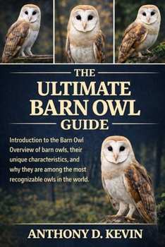 THE ULTIMATE BARN OWL GUIDE: Introduction to the Barn Owl Overview of barn owls, their unique characteristics, and why they are among the most recognizable owls in the world.