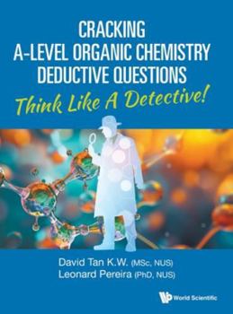 Hardcover Cracking A-Level Organic Chemistry Deductive Questions: Think Like a Detective! Book