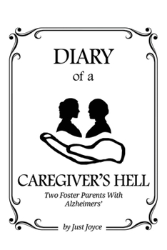 Diary of a Caregiver's Hell: Two Foster Parents with Alzheimer's