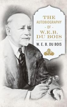 The Autobiography of W.E.B. Du Bois: A Soliloquy on Viewing My Life from the Last Decade of Its First Century
