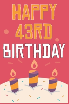 Happy 43rd Birthday: 43rd Birthday Gift / Journal / Notebook / Diary / Unique Greeting & Birthday Card Alternative