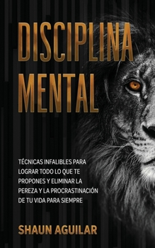 Paperback Disciplina Mental: T?cnicas infalibles para lograr todo lo que te propones y eliminar la pereza y la procrastinaci?n de tu vida para siem [Spanish] Book