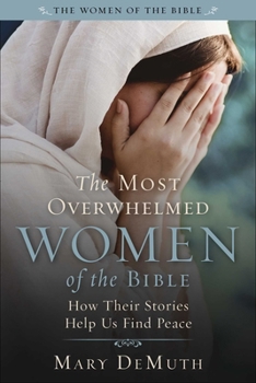 Paperback The Most Overwhelmed Women of the Bible: How Their Stories Help Us Find Peace Book