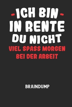 ICH BIN IN RENTE DU NICHT VIEL SPASS MORGEN BEI DER ARBEIT - Braindump: Arbeitsbuch, um Gedanken und Ideen niederzuschreiben - für einen freien Kopf u