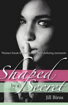 Shaped by a Secret: Women break the silence on their defining moments