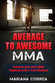 Paperback AVERAGE To AWESOME MMA: Achieve your BEST MMA fighting with a True Mindset Book