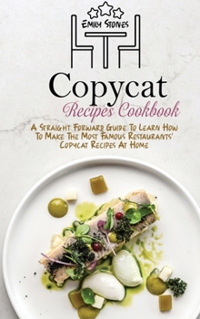 Hardcover Copycat Recipes Cookbook: A Straight Forward Guide To Learn How To Make The Most Famous Restaurants' Copycat Recipes At Home Book