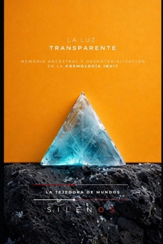 LA LUZ TRANSPARENTE: Memoria Ancestral y Desmaterialización en la Cosmología Inuit (CULTURAS DEL MUNDO) (Spanish Edition)