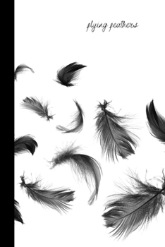 flying feathers: small lined Feather Notebook / Travel Journal to write in (6'' x 9'') 120 pages
