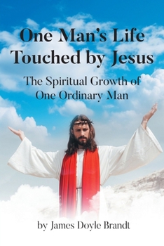 One Man's Life Touched by Jesus: The Spiritual Growth of One Ordinary Man