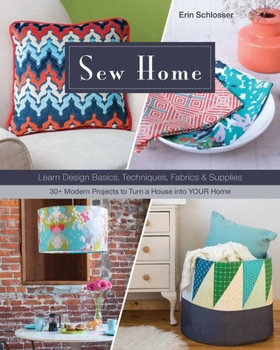 Paperback Sew Home: Learn Design Basics, Techniques, Fabrics & Supplies - 30+ Modern Projects to Turn a House Into Your Home Book