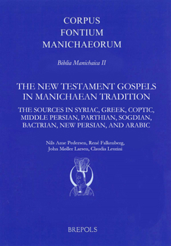 The New Testament Gospels in Manichaean Tradition: The Sources in Syriac, Greek, Coptic, Middle Persian, Parthian, Sogdian, Bactrian, New Persian, and ... Syriac, Coptic, Sogdian and Arabic Edition)