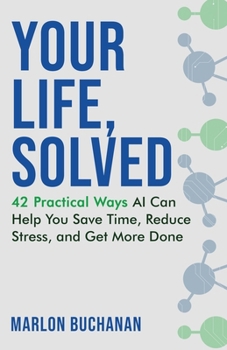 Paperback Your Life, Solved: 42 Practical Ways AI Can Help You Save Time, Reduce Stress, and Get More Done Book