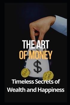 The Art of Money: Timeless Secrets of Wealth and Happiness (ENGLISH BOOK OF SUCCESS)
