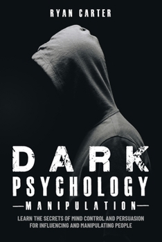 Paperback Dark Psychology Manipulation: Learn the secrets of Mind Control and Persuasion for Influencing and Manipulate people with Hypnosis, NLP and other Hu Book