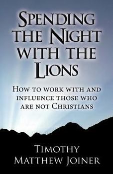 Paperback Spending the Night with the Lions: How to Work with and Influence Those Who Are Not Christians Book