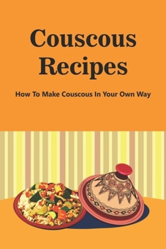 Paperback Couscous Recipes: How To Make Couscous In Your Own Way: Basic Couscous Recipe Book