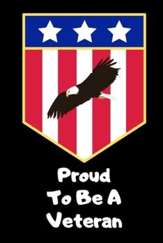 Proud To Be A Veteran: The Perfect Veterans Day Appreciation Gift In Honor Of Our Veterans, Armed Forces Veteran Notebook, PTSD Journal, Military Retirement Gifts For Men (Armed Forces Journals)