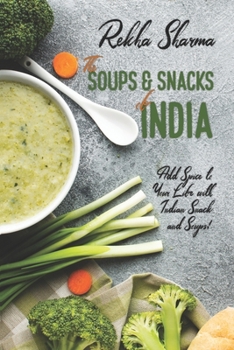 Paperback The Soups and Snacks of India: Add Spice to Your Life with Indian Snacks and Soups! Book