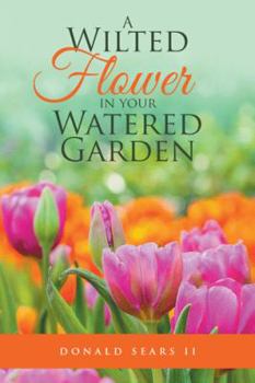 Paperback A Wilted Flower in your Watered Garden Book