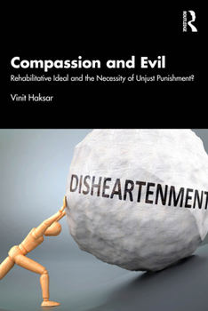 Compassion and Evil: Rehabilitative Ideal and the Necessity of Unjust Punishment?