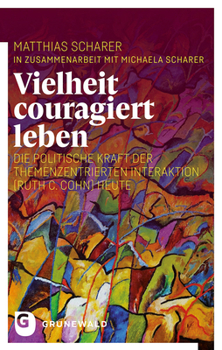 Vielheit Couragiert Leben: Die Politische Kraft Der Themenzentrierten Interaktion (Ruth C. Cohn) Heute