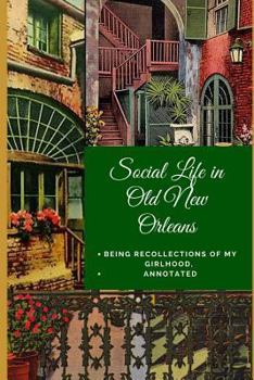 Social Life in Old New Orleans : Being Recollections of My Girlhood, Annotated