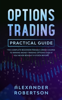 Paperback Options Trading Practical Guide: The Complete Beginner Friendly Crash Course To Making Money Trading Options Even If You Never Bought a Stock Before Book