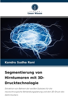 Segmentierung von Hirntumoren mit 3D-Drucktechnologie: Extraktion von Bahnen der weißen Substanz für die neurochirurgische Behandlungsplanung und den 3D-Druck des Gehirntumors