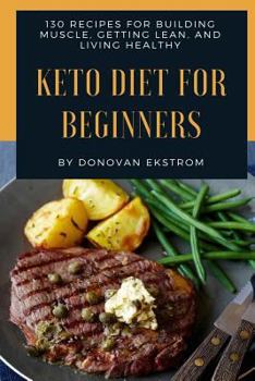 Paperback Keto Diet for Beginners: 130 Recipes for Building Muscle, Getting Lean and Livin: (Build Muscle Get Fit Series Book 3) Book
