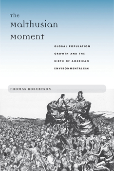 Hardcover The Malthusian Moment: Global Population Growth and the Birth of American Environmentalism Book