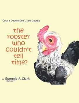 Paperback The Rooster Who Couldn't Tell Time?: "Cock - a -Doodle Doo!" said George Book