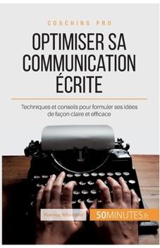 Paperback Optimiser sa communication écrite: Techniques et conseils pour formuler ses idées de façon claire et efficace [French] Book