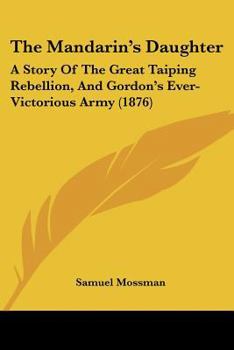 Paperback The Mandarin's Daughter: A Story Of The Great Taiping Rebellion, And Gordon's Ever-Victorious Army (1876) Book