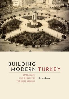 Paperback Building Modern Turkey: State, Space, and Ideology in the Early Republic Book